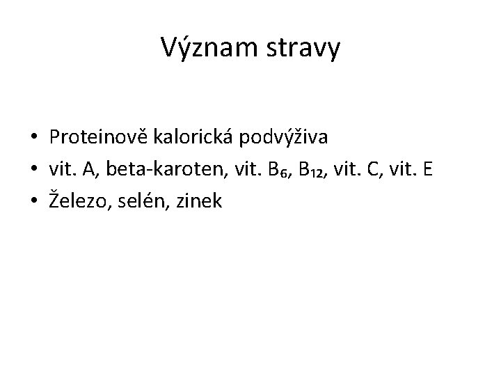 Význam stravy • Proteinově kalorická podvýživa • vit. A, beta-karoten, vit. B₆, B₁₂, vit.