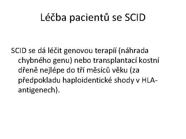 Léčba pacientů se SCID se dá léčit genovou terapíí (náhrada chybného genu) nebo transplantací