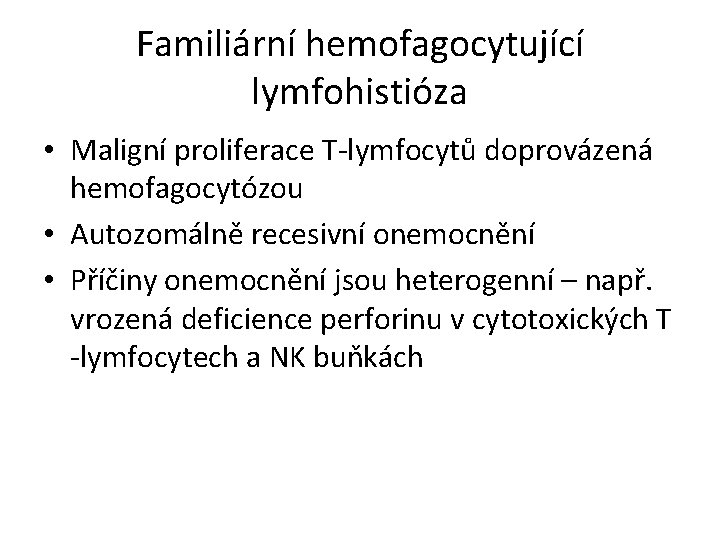 Familiární hemofagocytující lymfohistióza • Maligní proliferace T-lymfocytů doprovázená hemofagocytózou • Autozomálně recesivní onemocnění •