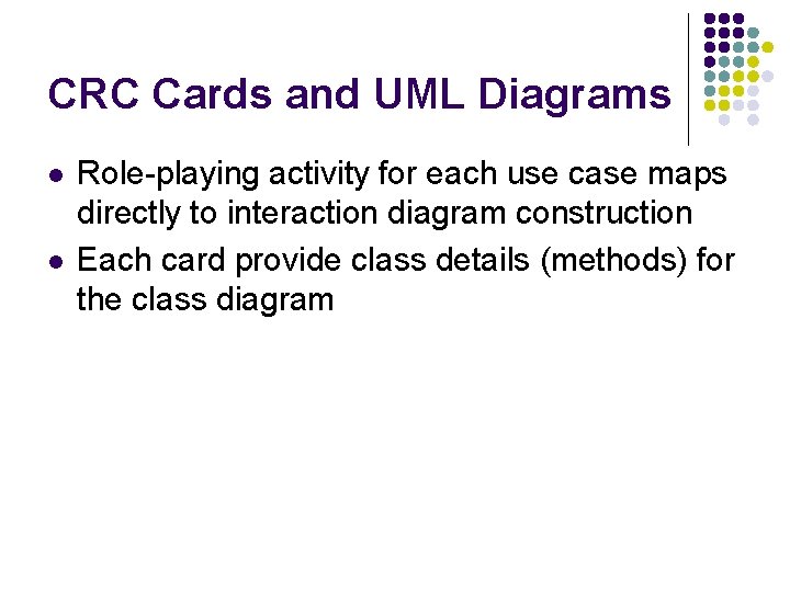 CRC Cards and UML Diagrams l l Role-playing activity for each use case maps