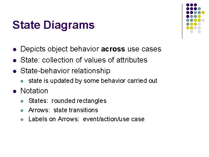 State Diagrams l l l Depicts object behavior across use cases State: collection of