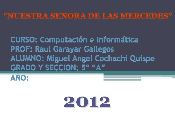 CURSO: Computación e informática PROF: Raul Garayar Gallegos ALUMNO: Miguel Angel Cochachi Quispe GRADO
