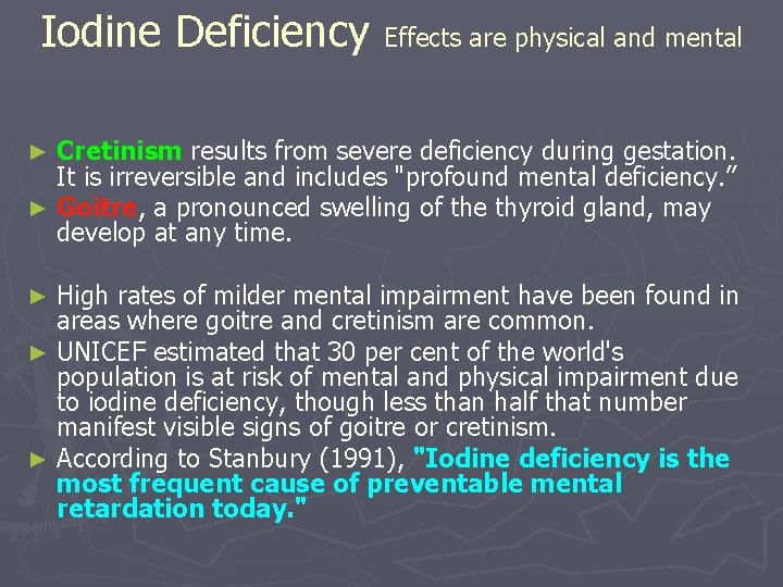 Iodine Deficiency Effects are physical and mental Cretinism results from severe deficiency during gestation.