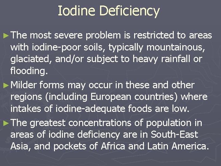Iodine Deficiency ► The most severe problem is restricted to areas with iodine-poor soils,