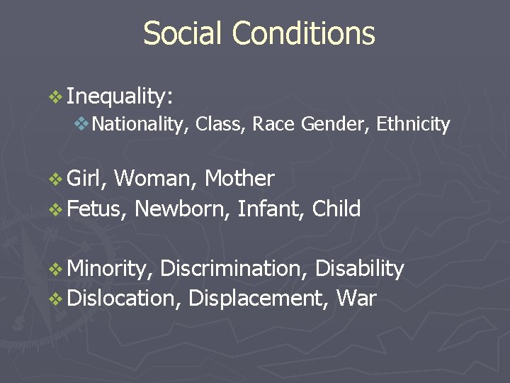 Social Conditions v Inequality: v. Nationality, Class, Race Gender, Ethnicity v Girl, Woman, Mother