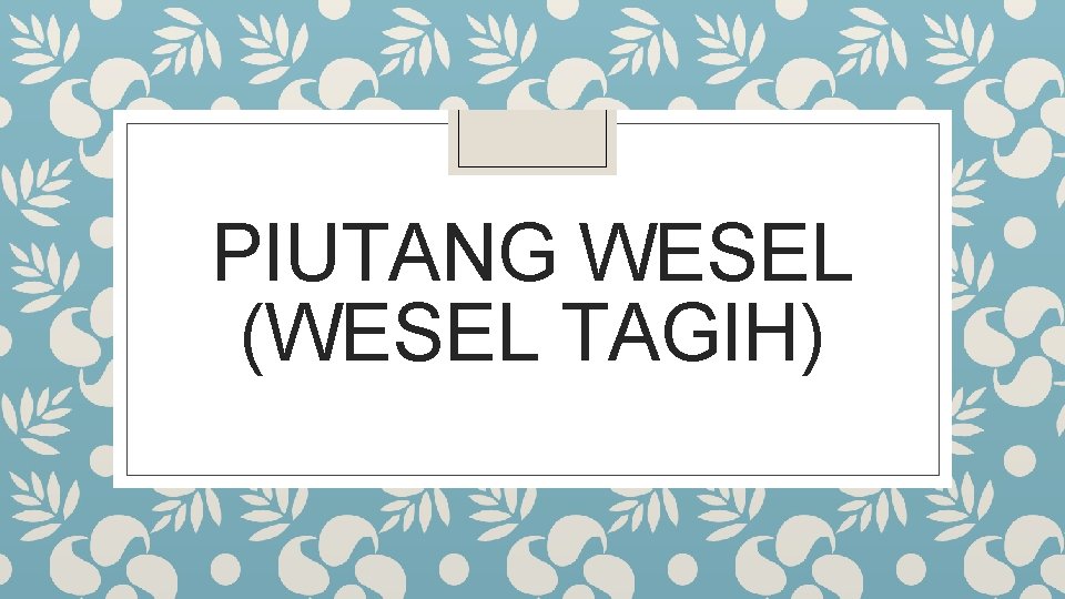PIUTANG WESEL (WESEL TAGIH) 
