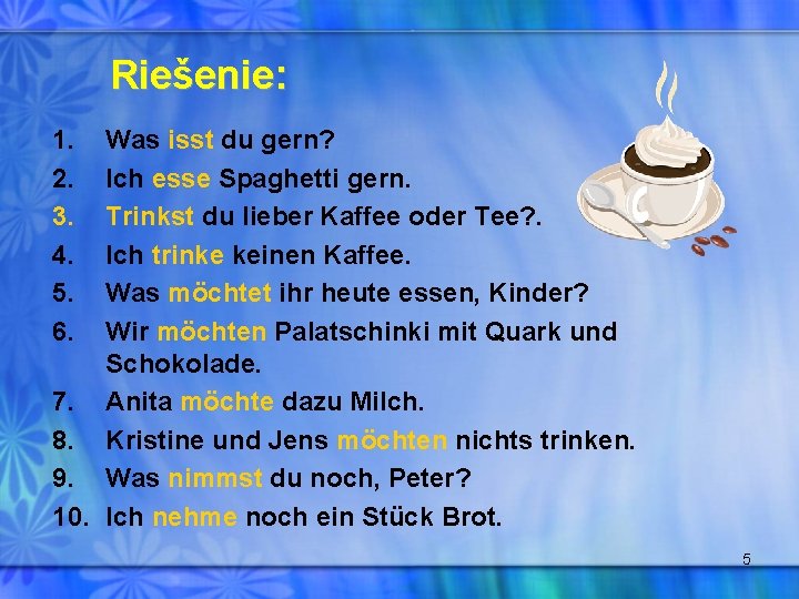 Riešenie: 1. 2. 3. 4. 5. 6. Was isst du gern? Ich esse Spaghetti