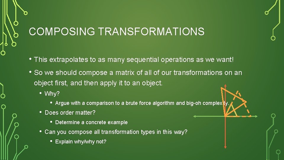 COMPOSING TRANSFORMATIONS • This extrapolates to as many sequential operations as we want! •