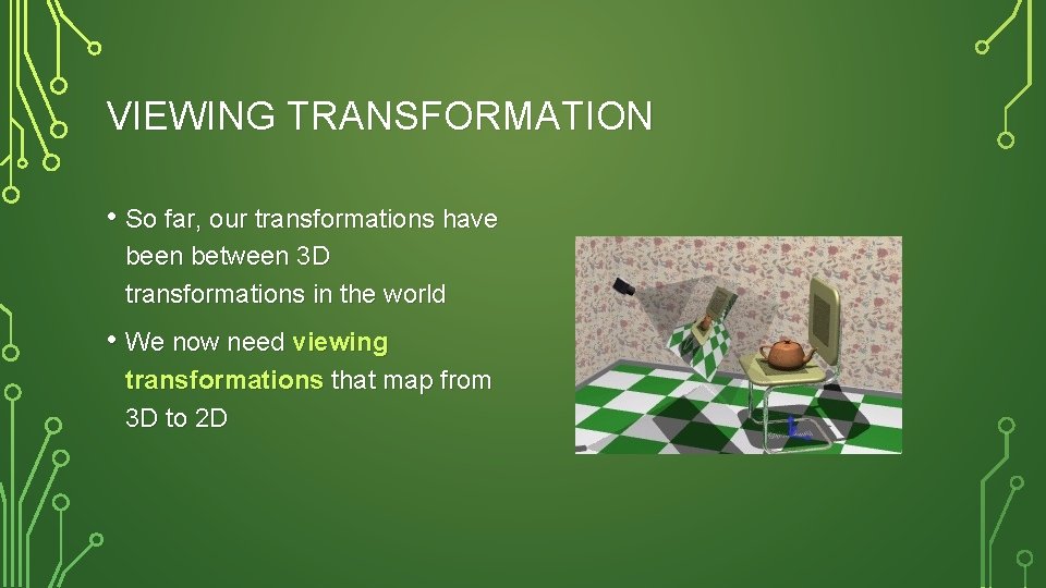 VIEWING TRANSFORMATION • So far, our transformations have been between 3 D transformations in