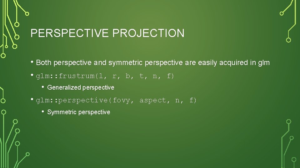 PERSPECTIVE PROJECTION • Both perspective and symmetric perspective are easily acquired in glm •