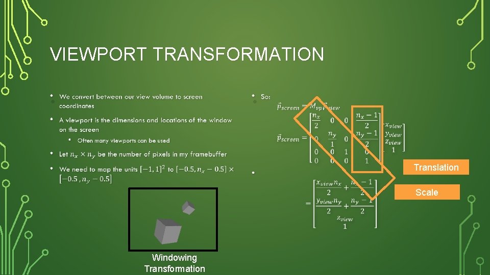 VIEWPORT TRANSFORMATION • • Translation Scale Windowing Transformation 