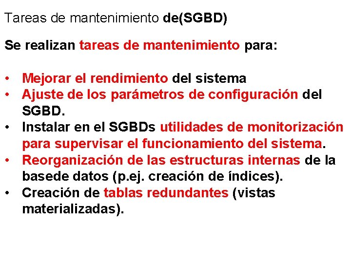 Tareas de mantenimiento de(SGBD) Se realizan tareas de mantenimiento para: • Mejorar el rendimiento