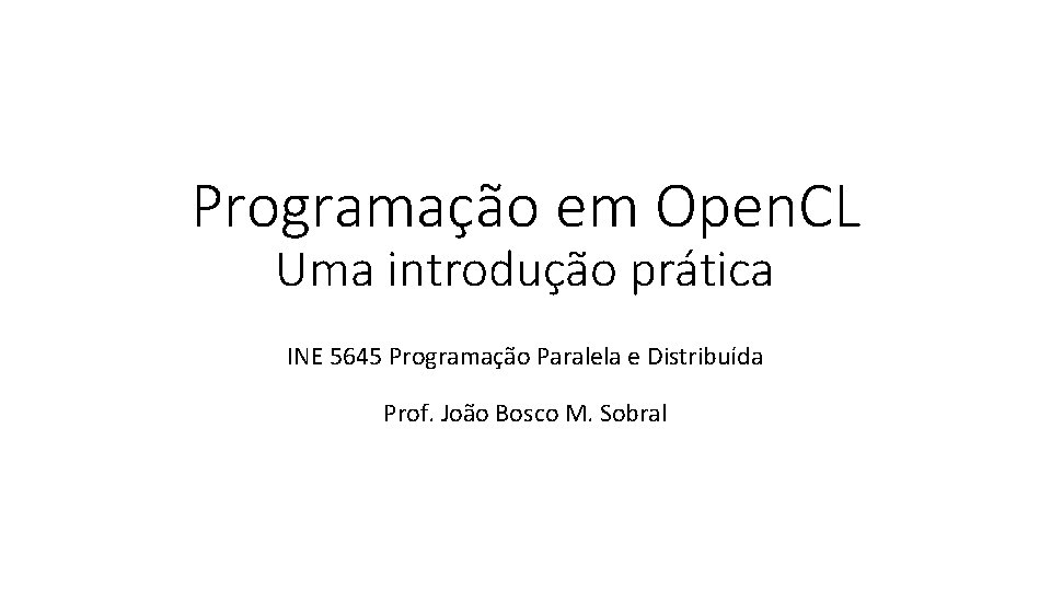 Programação em Open. CL Uma introdução prática INE 5645 Programação Paralela e Distribuída Prof.