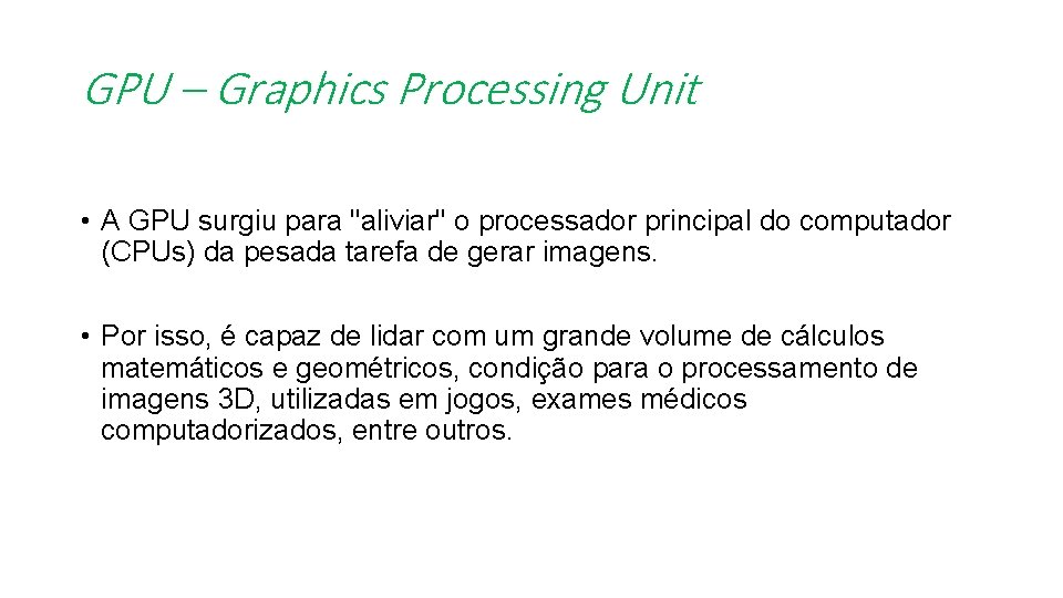 GPU – Graphics Processing Unit • A GPU surgiu para "aliviar" o processador principal