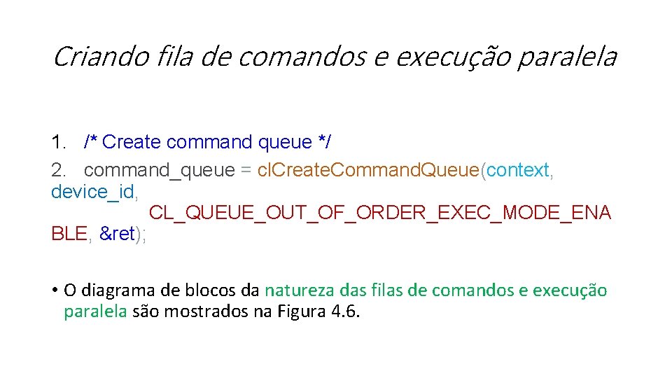 Criando fila de comandos e execução paralela 1. /* Create command queue */ 2.