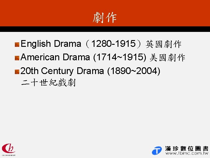 劇作 English Drama（1280 -1915）英國劇作 American Drama (1714~1915) 美國劇作 20 th Century Drama (1890~2004) 二十世紀戲劇