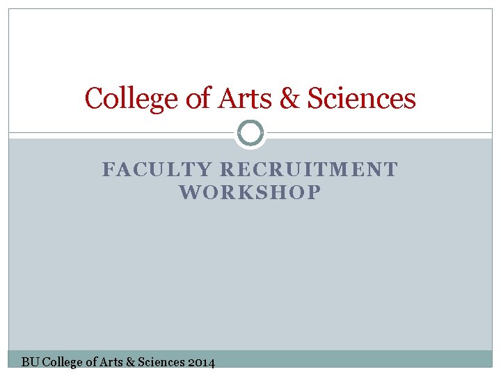 College of Arts & Sciences FACULTY RECRUITMENT WORKSHOP BU College of Arts & Sciences