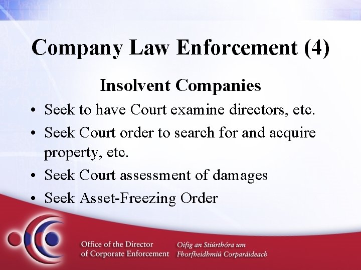 Company Law Enforcement (4) Insolvent Companies • Seek to have Court examine directors, etc.