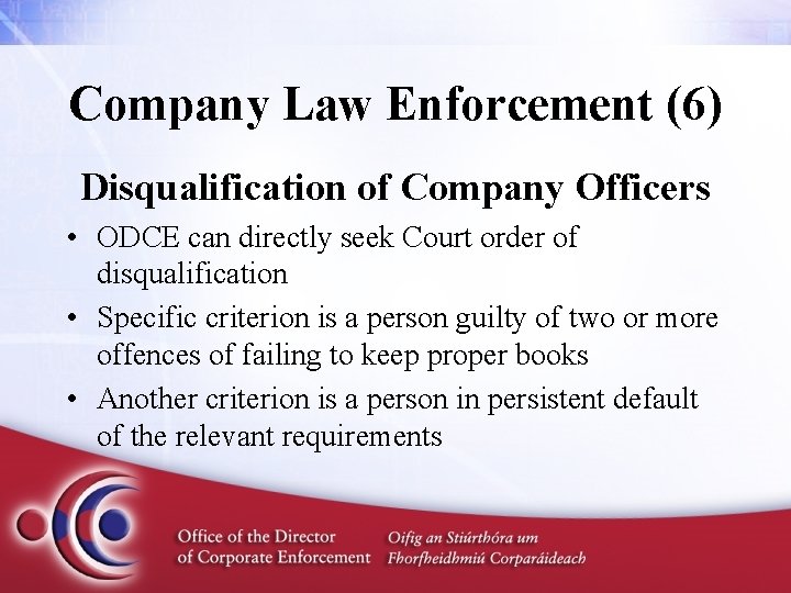 Company Law Enforcement (6) Disqualification of Company Officers • ODCE can directly seek Court