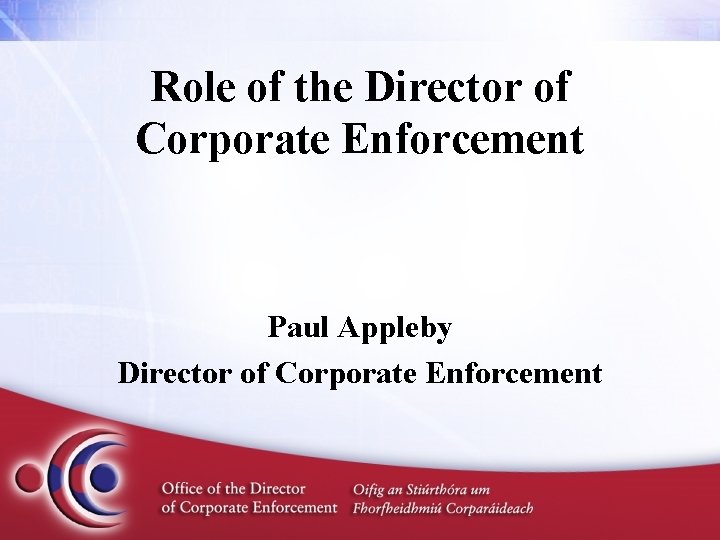 Role of the Director of Corporate Enforcement Paul Appleby Director of Corporate Enforcement 