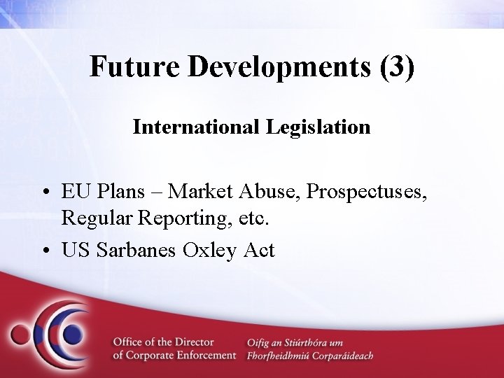 Future Developments (3) International Legislation • EU Plans – Market Abuse, Prospectuses, Regular Reporting,