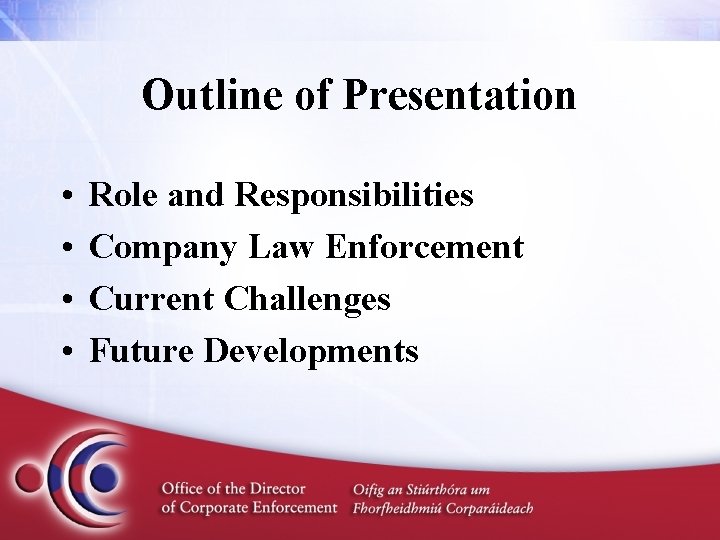 Outline of Presentation • • Role and Responsibilities Company Law Enforcement Current Challenges Future