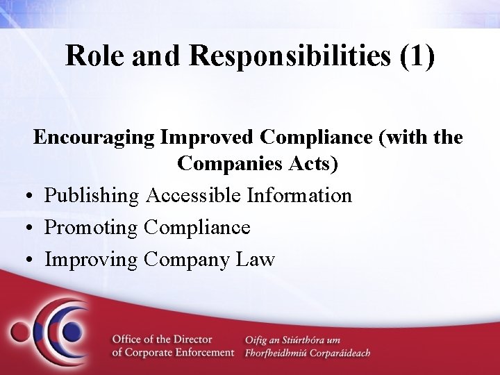 Role and Responsibilities (1) Encouraging Improved Compliance (with the Companies Acts) • Publishing Accessible