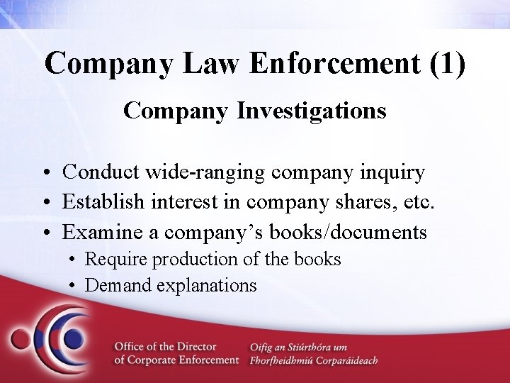 Company Law Enforcement (1) Company Investigations • Conduct wide-ranging company inquiry • Establish interest