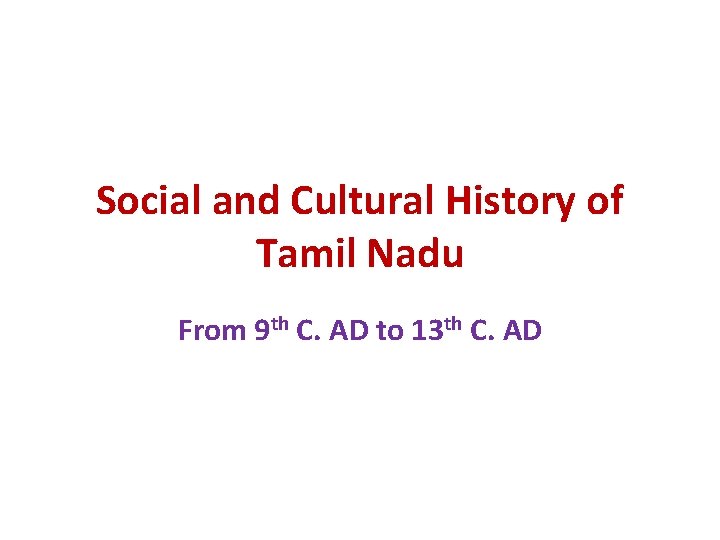 Social and Cultural History of Tamil Nadu From 9 th C. AD to 13