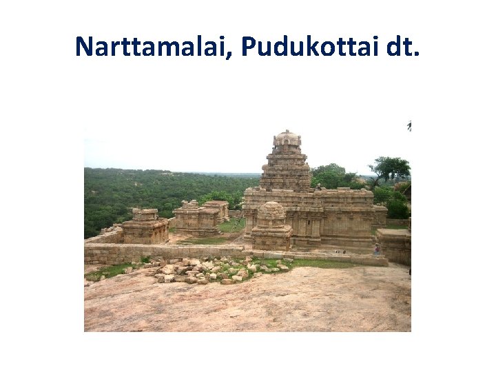 Narttamalai, Pudukottai dt. Narttamalai, Pudukottai dt.