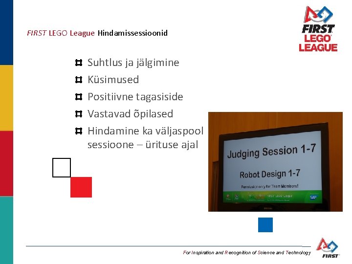 FIRST LEGO League Hindamissessioonid Suhtlus ja jälgimine Küsimused Positiivne tagasiside Vastavad õpilased Hindamine ka