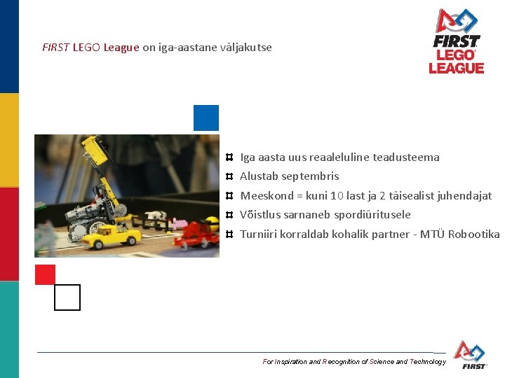 FIRST LEGO League on iga-aastane väljakutse Iga aasta uus reaaleluline teadusteema Alustab septembris Meeskond