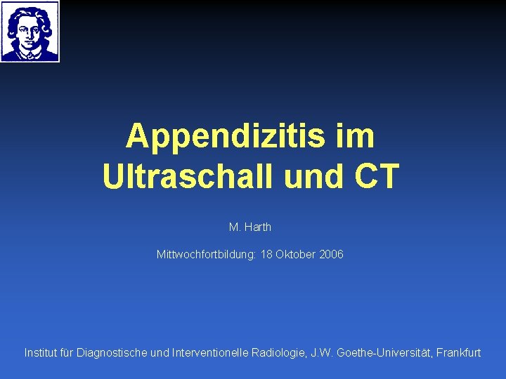 Appendizitis im Ultraschall und CT M. Harth Mittwochfortbildung: 18 Oktober 2006 Institut für Diagnostische