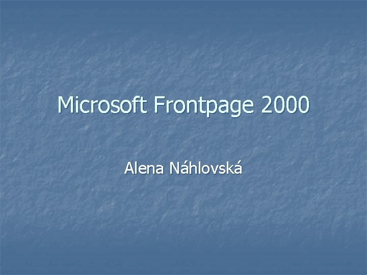 Microsoft Frontpage 2000 Alena Náhlovská 