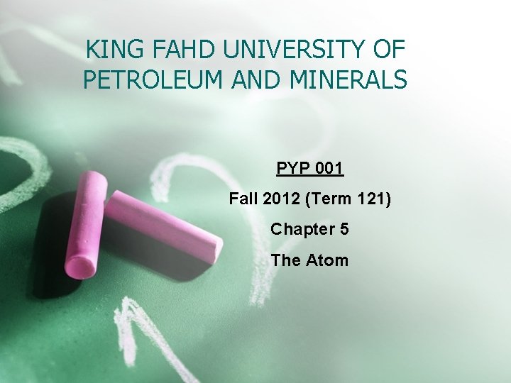 KING FAHD UNIVERSITY OF PETROLEUM AND MINERALS PYP 001 Fall 2012 (Term 121) Chapter