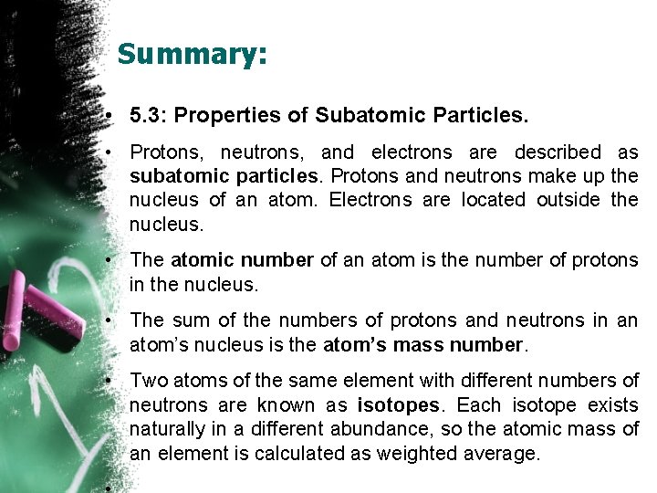 Summary: • 5. 3: Properties of Subatomic Particles. • Protons, neutrons, and electrons are