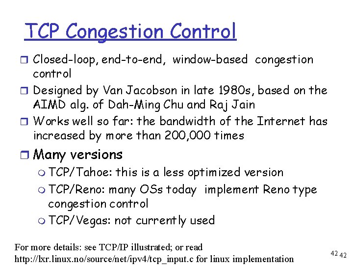 TCP Congestion Control r Closed-loop, end-to-end, window-based congestion control r Designed by Van Jacobson