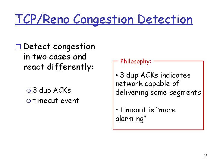 TCP/Reno Congestion Detection r Detect congestion in two cases and react differently: m 3