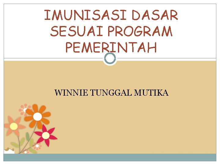 IMUNISASI DASAR SESUAI PROGRAM PEMERINTAH WINNIE TUNGGAL MUTIKA 