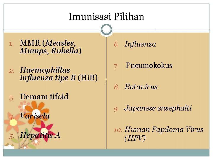 Imunisasi Pilihan 1. MMR (Measles, 6. Influenza 2. Haemophillus 7. Mumps, Rubella) Pneumokokus influenza