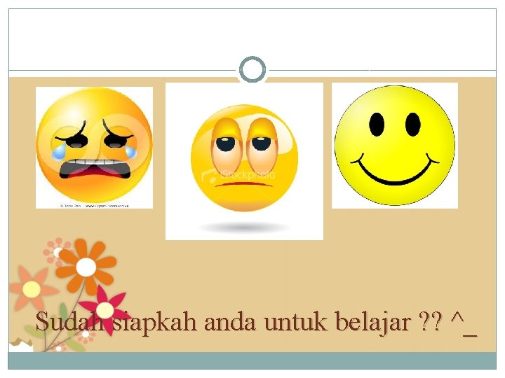 Sudah siapkah anda untuk belajar ? ? ^_ 