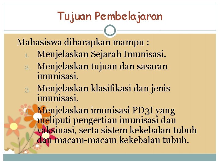 Tujuan Pembelajaran Mahasiswa diharapkan mampu : 1. Menjelaskan Sejarah Imunisasi. 2. Menjelaskan tujuan dan