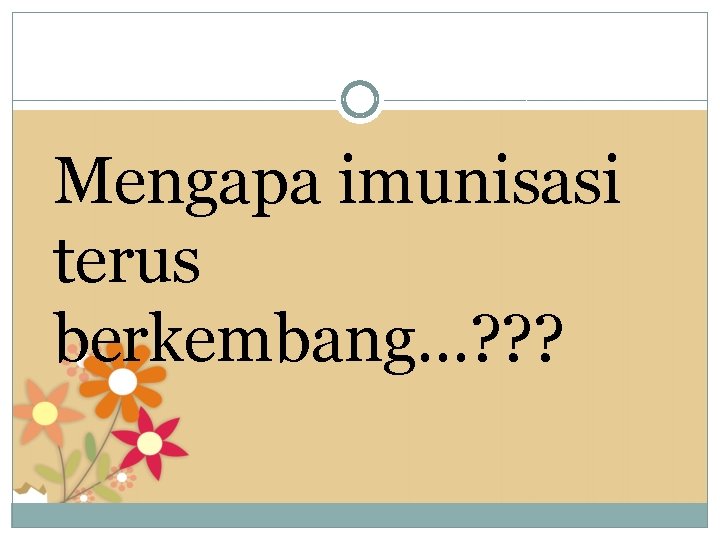 Mengapa imunisasi terus berkembang…? ? ? 