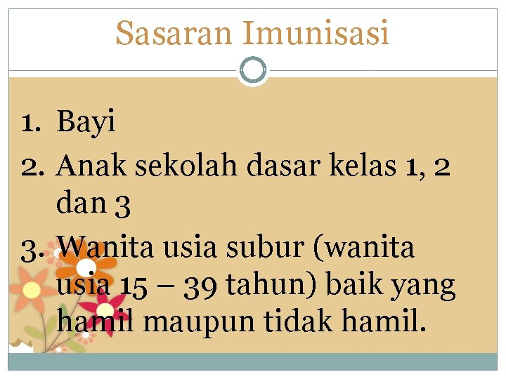 Sasaran Imunisasi 1. Bayi 2. Anak sekolah dasar kelas 1, 2 dan 3 3.