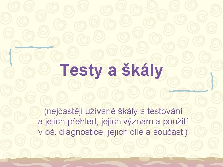 Testy a škály (nejčastěji užívané škály a testování a jejich přehled, jejich význam a