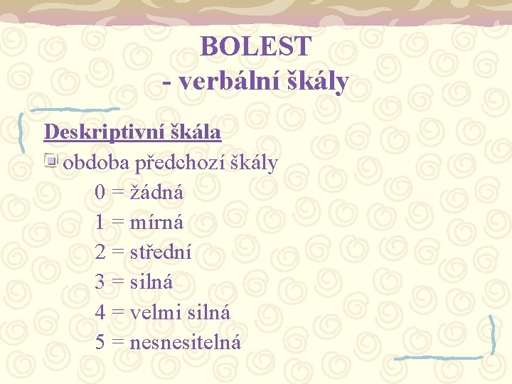 BOLEST - verbální škály Deskriptivní škála obdoba předchozí škály 0 = žádná 1 =