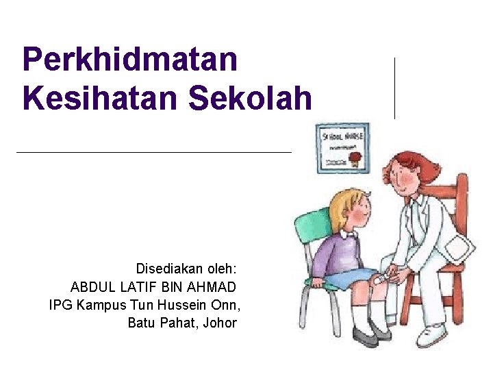 Perkhidmatan Kesihatan Sekolah Disediakan oleh: ABDUL LATIF BIN AHMAD IPG Kampus Tun Hussein Onn,