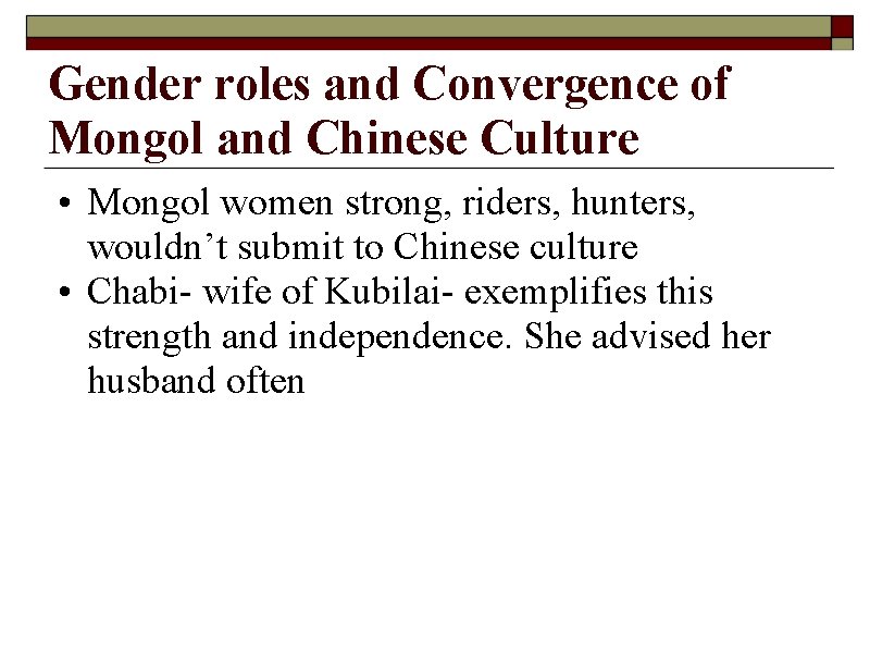 Gender roles and Convergence of Mongol and Chinese Culture • Mongol women strong, riders,