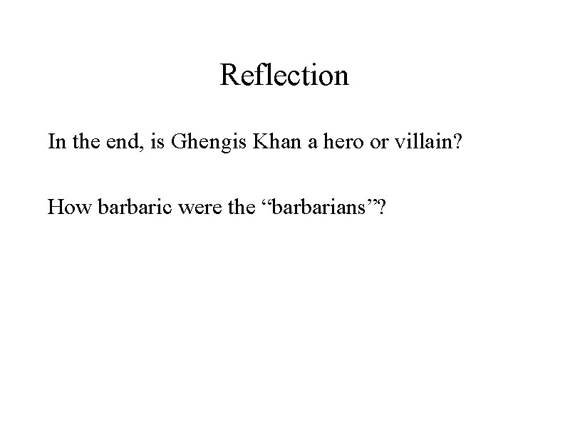 Reflection In the end, is Ghengis Khan a hero or villain? How barbaric were