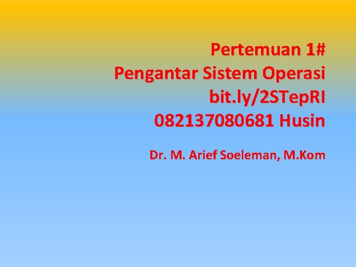 Pertemuan 1# Pengantar Sistem Operasi bit. ly/2 STep. RI 082137080681 Husin Dr. M. Arief